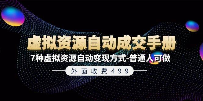 外面收费499《虚拟资源自动成交手册》7种虚拟资源自动变现方式-普通人可做 - 智识科技网-智识科技网