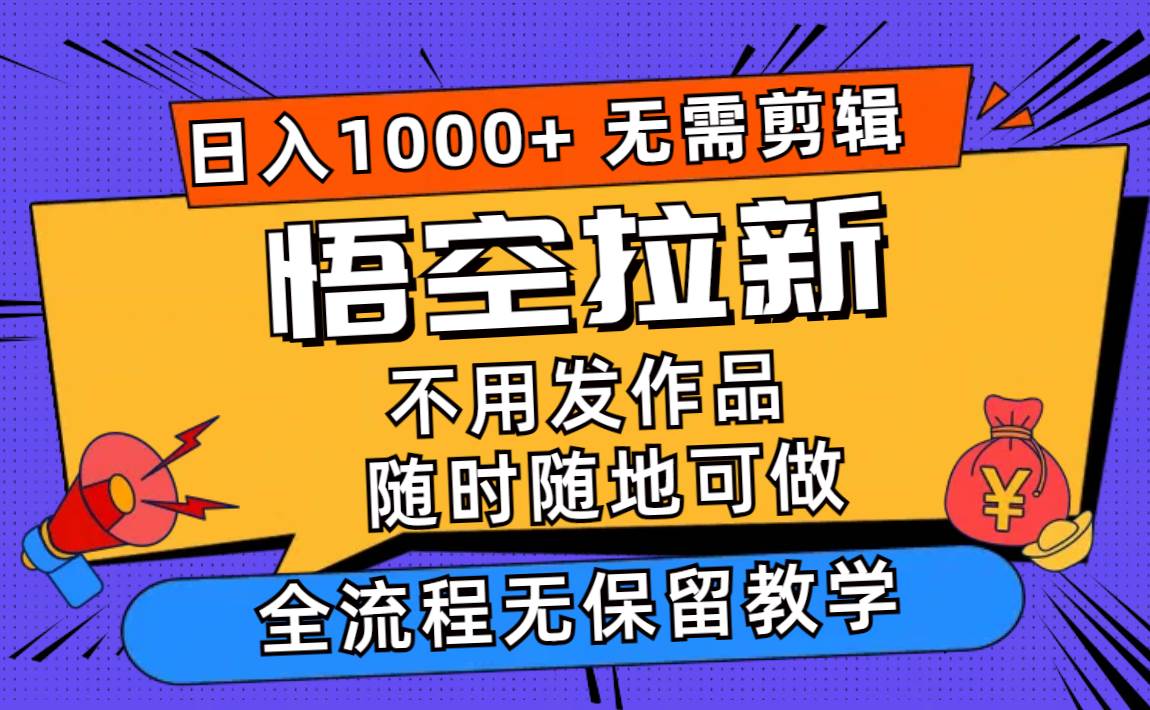 悟空拉新日入1000+无需剪辑当天上手，一部手机随时随地可做，全流程无... - 智识科技网-智识科技网