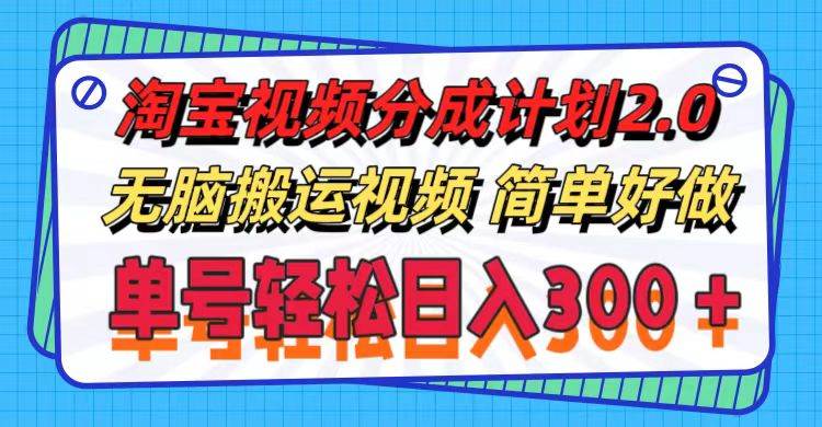 淘宝视频分成计划2.0，无脑搬运视频，单号轻松日入300＋，可批量操作。 - 智识科技网-智识科技网