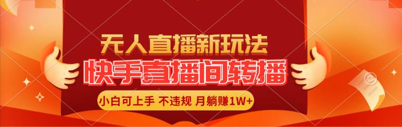 快手直播间转播玩法简单躺赚，真正的全无人直播，小白轻松上手月入1W+ - 智识科技网-智识科技网