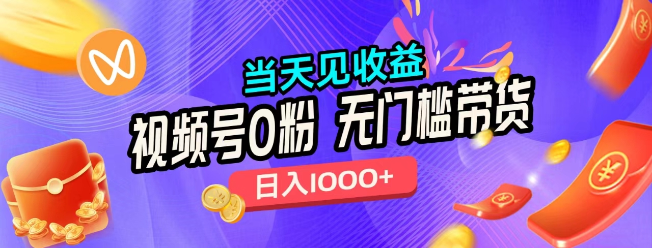 无门槛视频号0粉带货，日入1000+，当天见收益， - 智识科技网-智识科技网