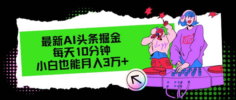 最新AI头条掘金，每天只需10分钟，小白也能月入3万+ - 智识科技网-智识科技网