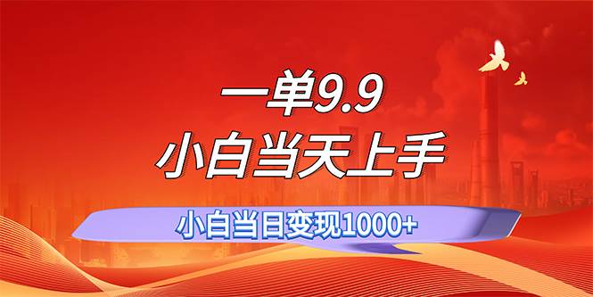 一单9.9，一天轻松上百单，不挑人，小白当天上手，一分钟一条作品 - 智识科技网-智识科技网