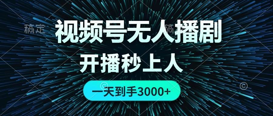 视频号无人播剧，0成本0违规，开播秒上人，一天到手3000 - 智识科技网-智识科技网