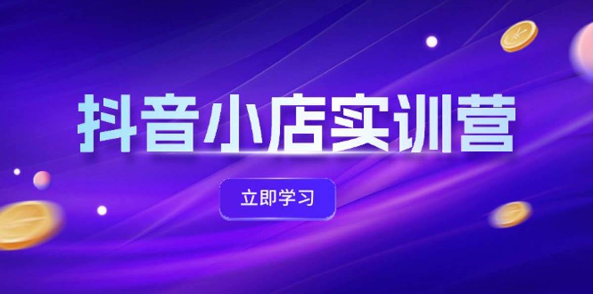 图片[1]-抖音小店最新实训营，提升体验分、商品卡 引流，投流增效，联盟引流秘籍 - 智识科技网-智识科技网