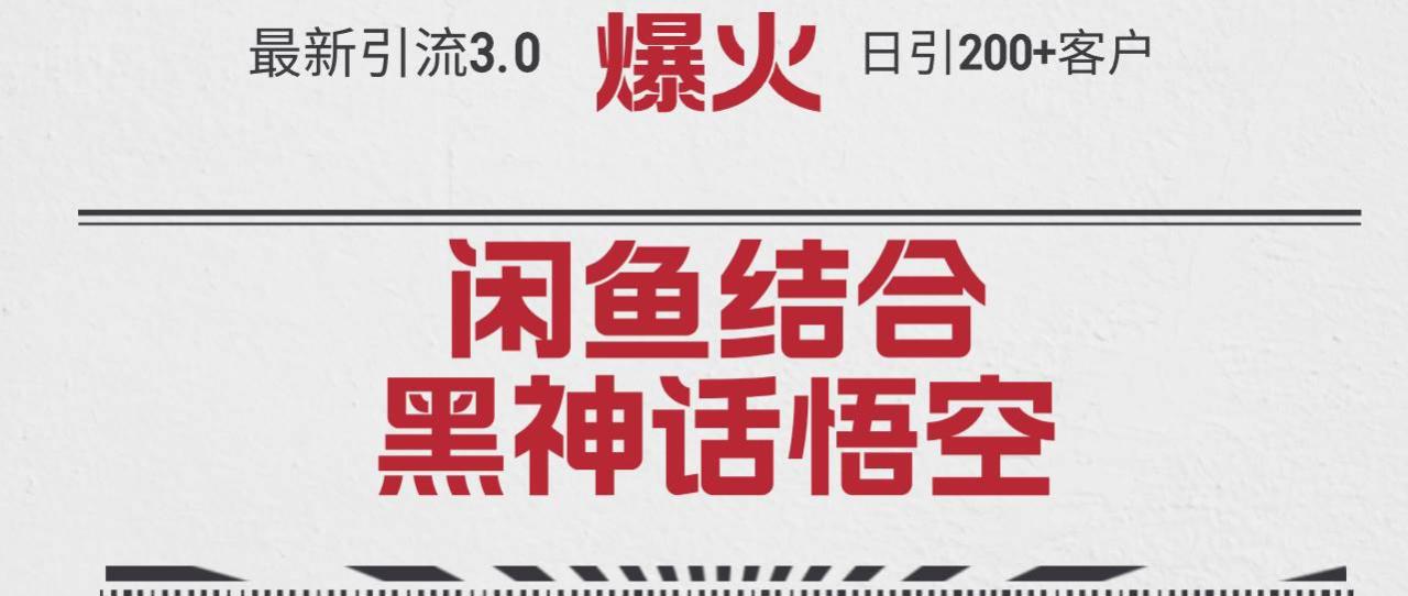 最新引流3.0闲鱼结合《黑神话悟空》单日引流200+客户，抓住热点，实现... - 智识科技网-智识科技网