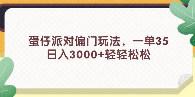 图片[1]-蛋仔派对偏门玩法，一单35，日入3000+轻轻松松 - 智识科技网-智识科技网