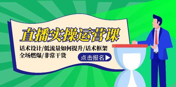 直播实操运营课：话术设计/低流量如何提升/话术框架/全场燃爆/非常干货 - 智识科技网-智识科技网