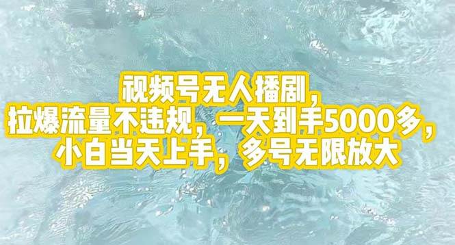 视频号无人播剧，拉爆流量不违规，一天到手5000多，小白当天上手，多号... - 智识科技网-智识科技网