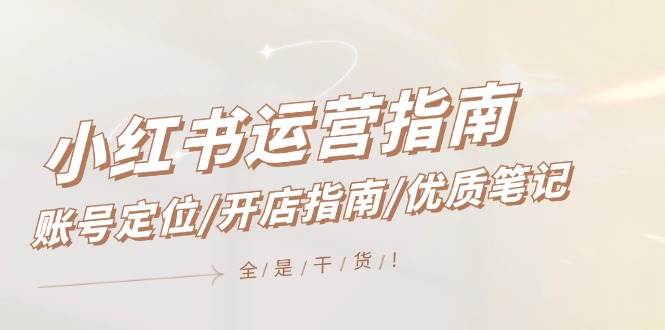 小红书运营指南，账号定位/开店指南/优质笔记/没有套路，全是经验 - 智识科技网-智识科技网