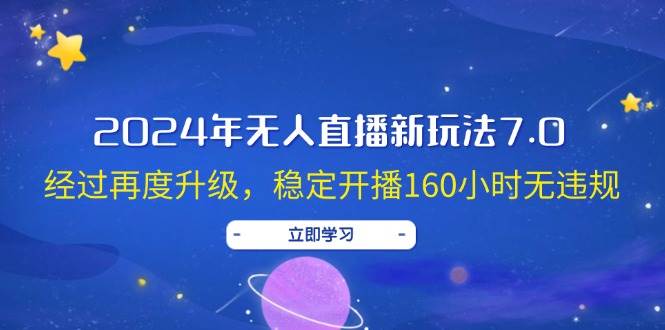 2024年无人直播新玩法7.0，经过再度升级，稳定开播160小时无违规，抖音... - 智识科技网-智识科技网