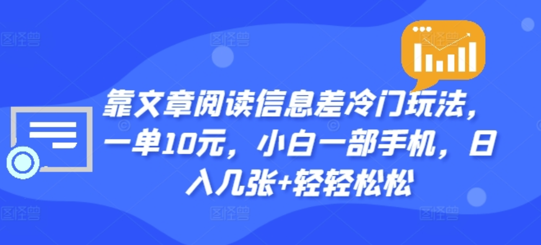 靠文章阅读信息差冷门玩法，一单十元，轻松做到日入2000+ - 智识科技网-智识科技网
