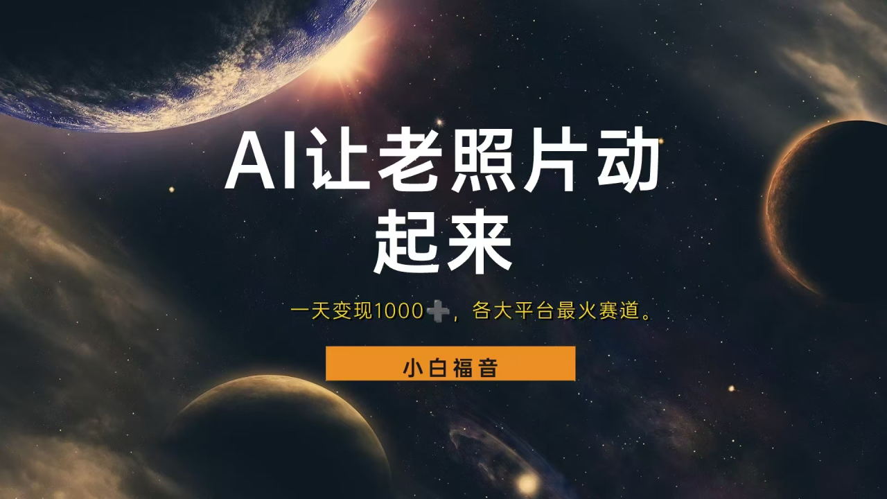 各平台最火赛道，让老照片动起来，一天变现1000+，看完就会 - 智识科技网-智识科技网