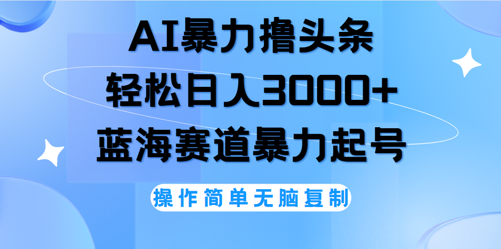 图片[1]-AI撸头条，当天起号，第二天见收益，轻松日入3000+无脑操作。 - 智识科技网-智识科技网