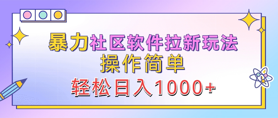 暴力社区软件拉新玩法，操作简单，轻松日入1000+ - 智识科技网-智识科技网