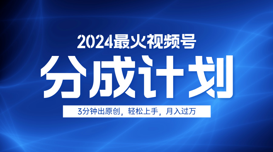 2024最火视频号分成计划3分钟出原创，轻松上手，月入过万 - 智识科技网-智识科技网