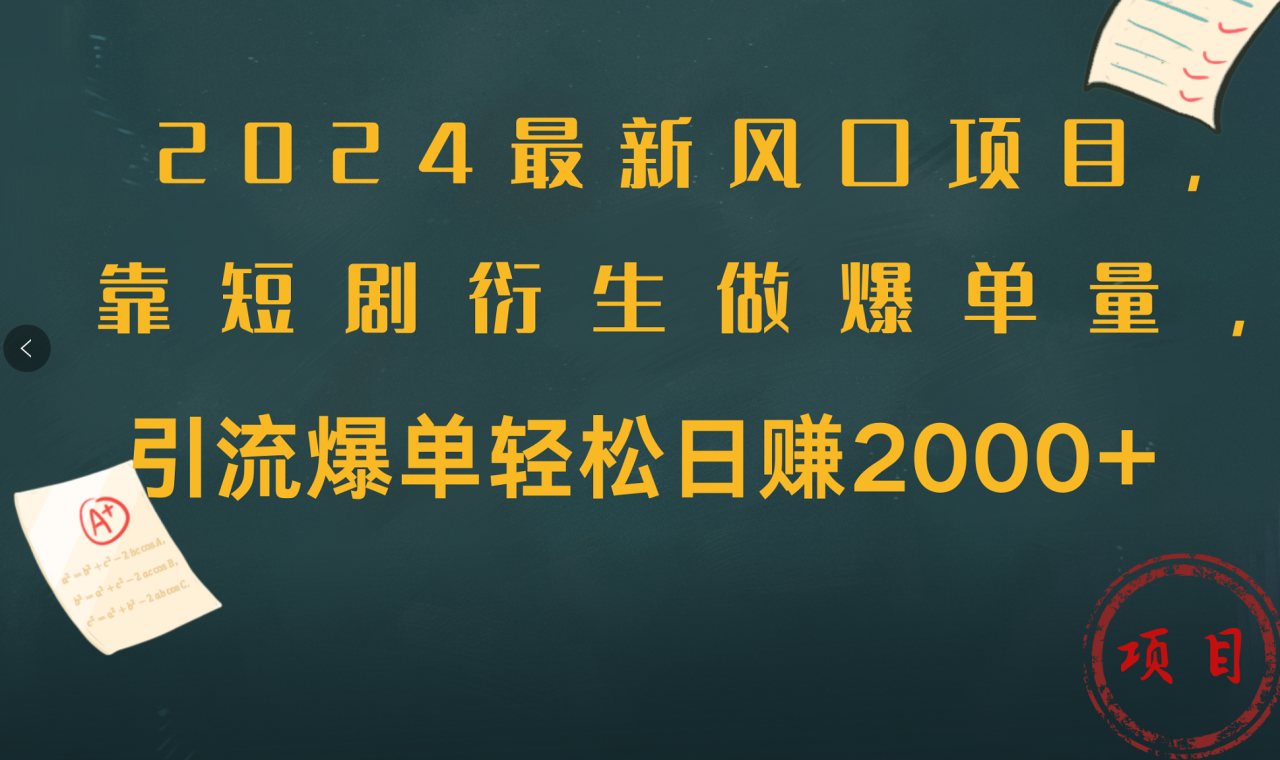 2024最新风口项目，引流爆单轻松日赚2000+，靠短剧衍生做爆单量 - 智识科技网-智识科技网