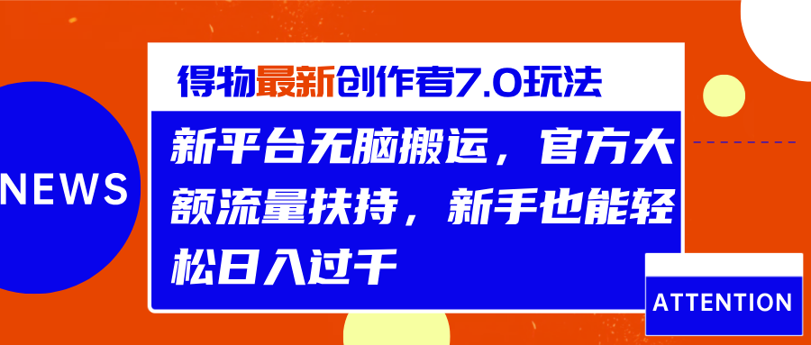 得物最新创作者7.0玩法，新平台无脑搬运，官方大额流量扶持，轻松日入过千 - 智识科技网-智识科技网