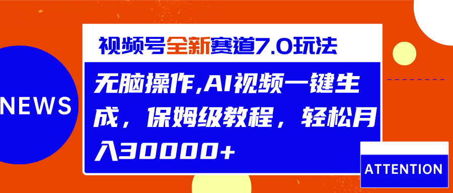 视频号最新7.0玩法，无脑操作，保姆级教程，轻松月入30000+ - 智识科技网-智识科技网