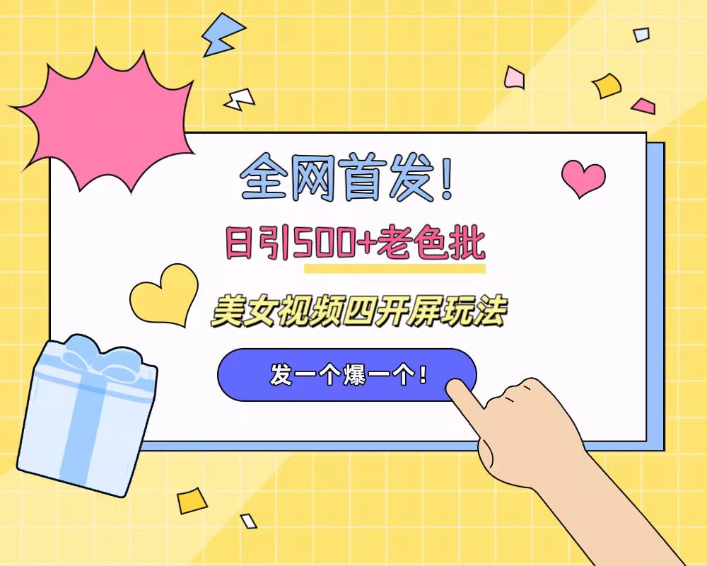 全网首发！日引500+老色批 美女视频四开屏玩法！发一个爆一个！ - 智识科技网-智识科技网