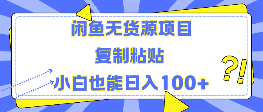 闲鱼无货源项目 复制粘贴 小白也能日入100+ - 智识科技网-智识科技网