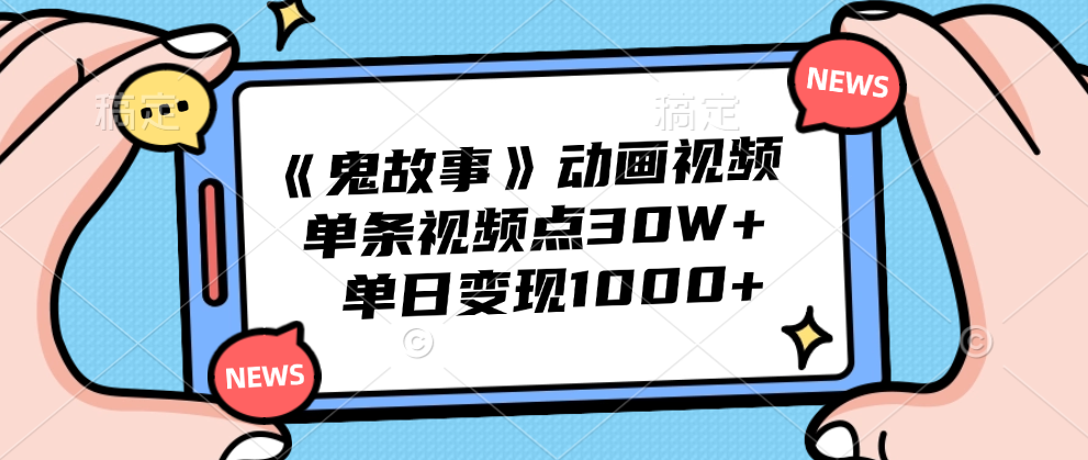 《鬼故事》动画视频，单条视频点赞30W+，单日变现1000+ - 智识科技网-智识科技网