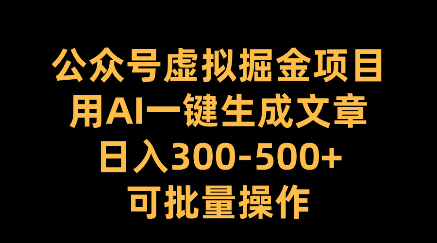 公众号虚拟掘金项目，用AI一键生成文章，日入300-500+可批量操作 - 智识科技网-智识科技网