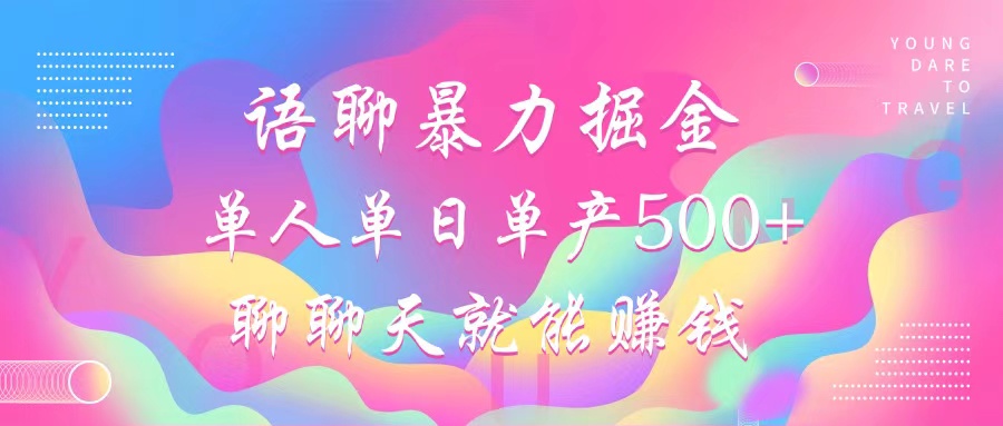 语聊暴力掘金，聊聊天就能赚钱，单人单日单产500+，小白也能无脑做， - 智识科技网-智识科技网