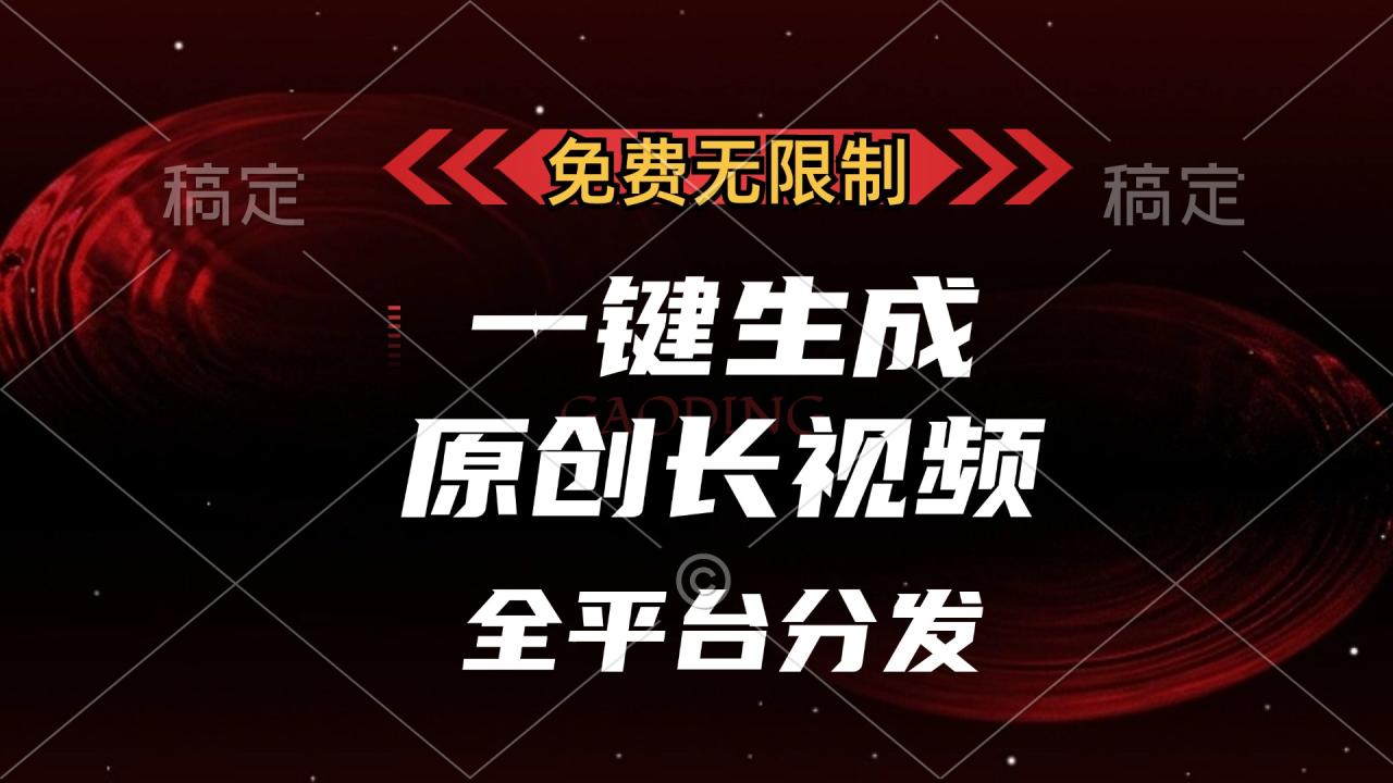 免费无限制，可发全平台，一键生成原创长视频，单账号日入2000+， - 智识科技网-智识科技网