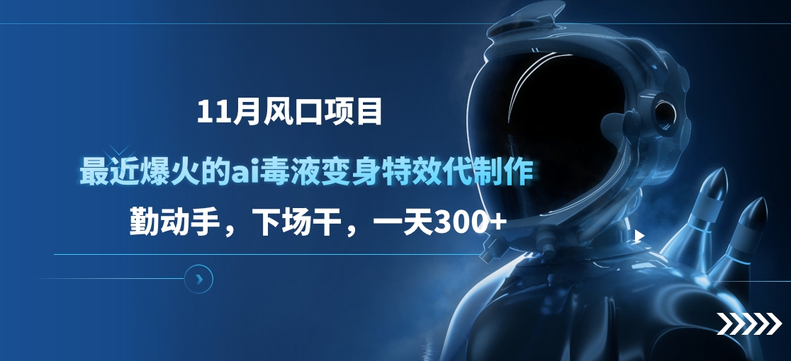 图片[1]-11月风口项目，最近爆火的ai毒液变身特效代制作，勤动手，下场干，一天300+ - 智识科技网-智识科技网