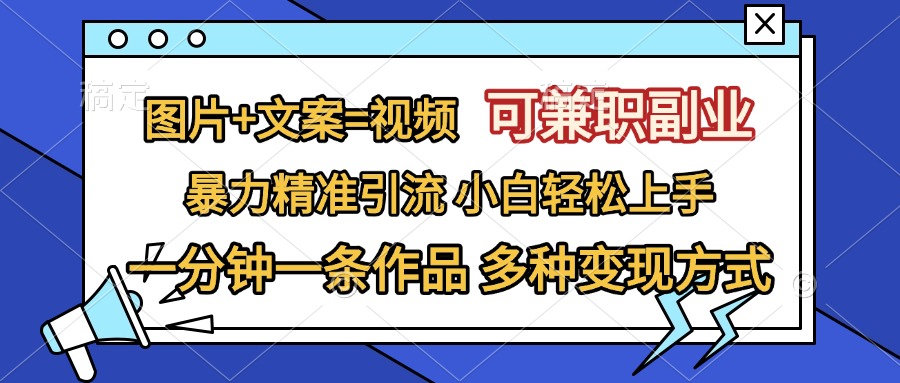 图片+文案=视频，可兼职副业，精准暴力引流，一分钟一条作品，小白轻松上手，多种变现方式 - 智识科技网-智识科技网