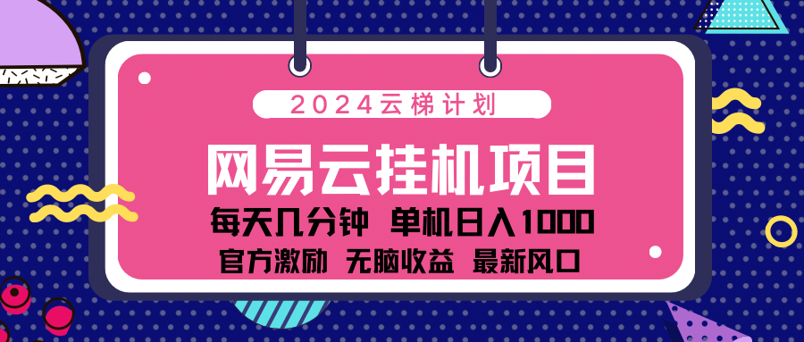 2024 11月份最新网易云云挂机项目！日入1000无脑收益！ - 智识科技网-智识科技网