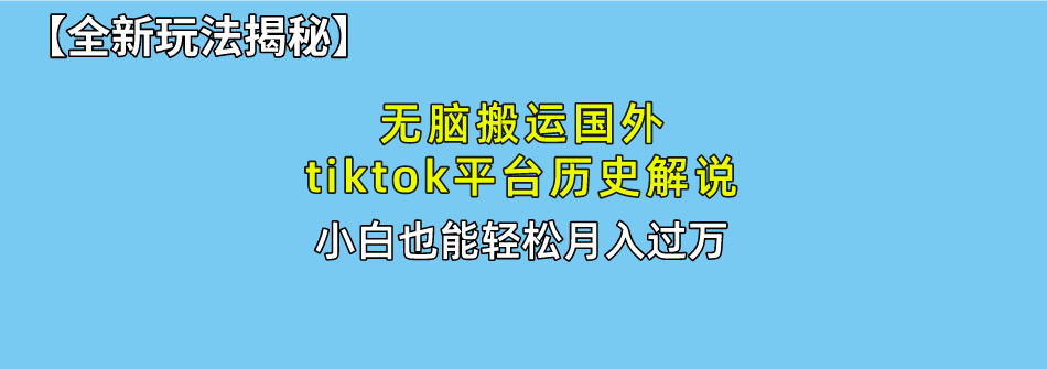 【全新玩法揭秘】无脑搬运国外tiktok历史解说，月入过万绝不是梦 - 智识科技网-智识科技网