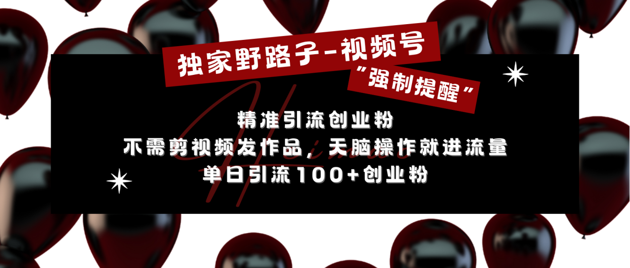独家野路子利用视频号“强制提醒”，精准引流创业粉 不需剪视频发作品，无脑操作就进流量，单日引流100+创业粉 - 智识科技网-智识科技网