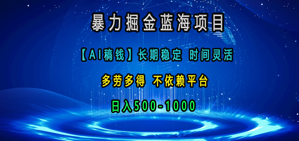 暴力掘金蓝海项目，【AI稿钱】长期稳定，时间灵活，多劳多得，不依赖平台，日入500-1000 - 智识科技网-智识科技网