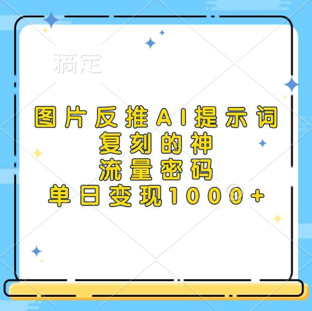 图片反推AI提示词，复刻的神，流量密码，单日变现1000+ - 智识科技网-智识科技网