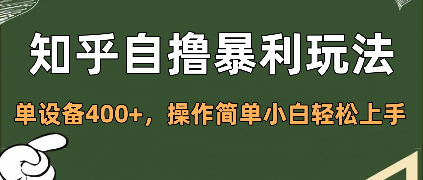 知乎自撸暴利玩法，单设备400+，操作简单小白轻松上手 - 智识科技网-智识科技网