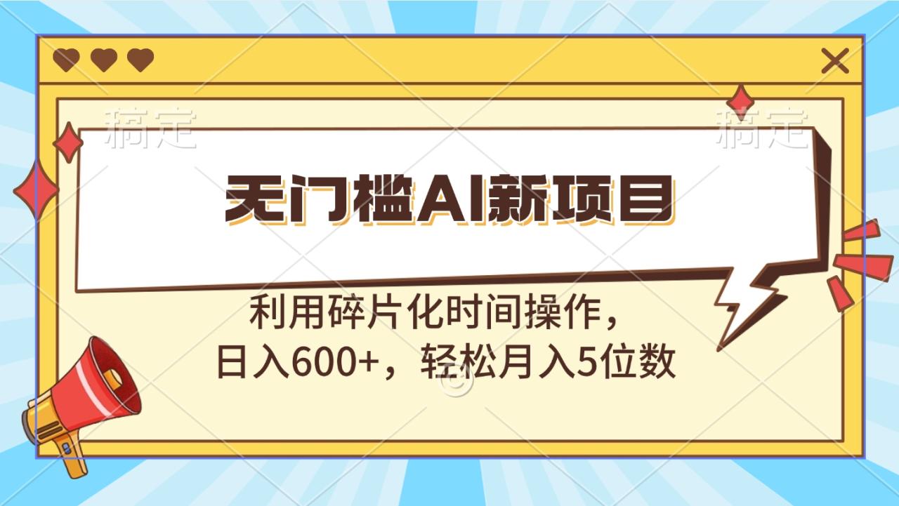 无门槛AI新项目，利用碎片化时间操作，日入600+，轻松月入5位数 - 智识科技网-智识科技网