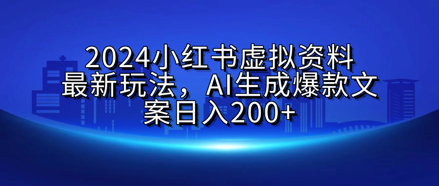 2024小红书虚拟资料最新玩法，AI生成爆款文案日入200+ - 智识科技网-智识科技网