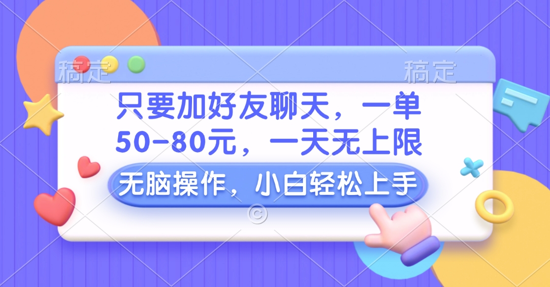 只要加好友聊天，一单50-80元，一天无上限，能做多少看你懒不懒，无脑操作 - 智识科技网-智识科技网