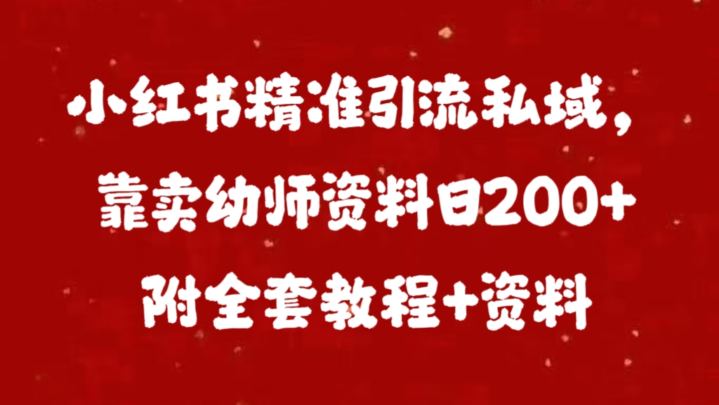 小红书精准引流私域，靠卖幼师资料日200+附全套资料 - 智识科技网-智识科技网