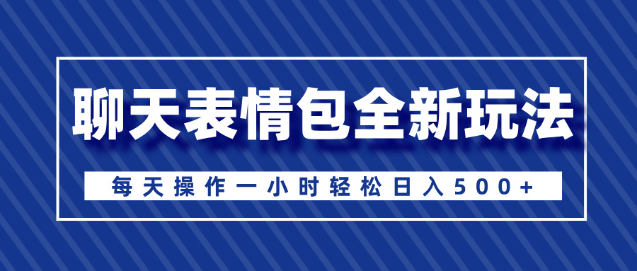 聊天表情包全新玩法，无脑搬运100%原创，每天操作一小时轻松日入500+ - 智识科技网-智识科技网