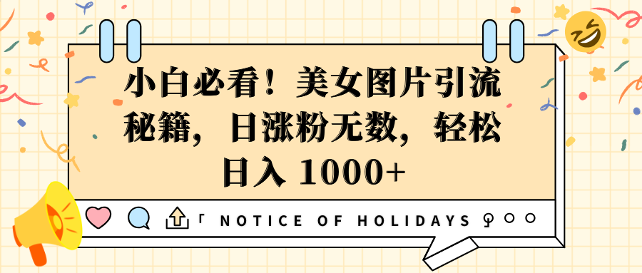 小白必看！美女图片引流秘籍，日涨粉无数，轻松日入 1000+ - 智识科技网-智识科技网