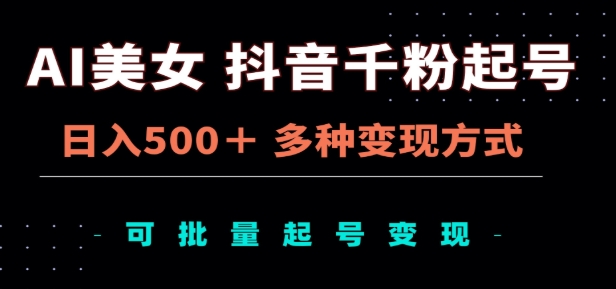 AI美女抖音千粉起号玩法，日入500＋，多种变现方式，可批量矩阵起号出售！ - 智识科技网-智识科技网