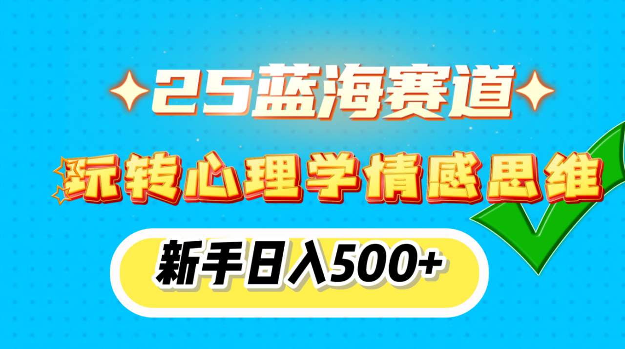 25蓝海赛道， 玩转心理学情感思维，新手日入500+ - 智识科技网-智识科技网