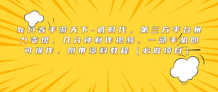 靠抖音手游天下-贰时代，第三方平台暴力变现，几分钟制作视频，一部手机即可操作，附带资料教程（必做项目） - 智识科技网-智识科技网