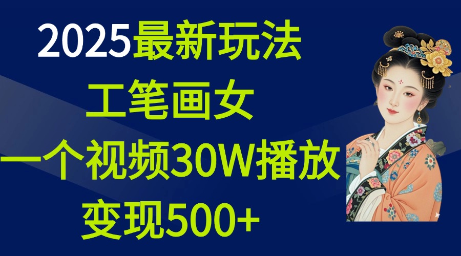 2025最新玩法，工笔画美女，一个视频30万播放变现500+ - 智识科技网-智识科技网