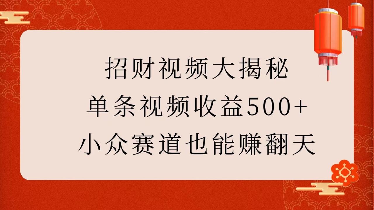 招财视频大揭秘：单条视频收益500+，小众赛道也能赚翻天！ - 智识科技网-智识科技网