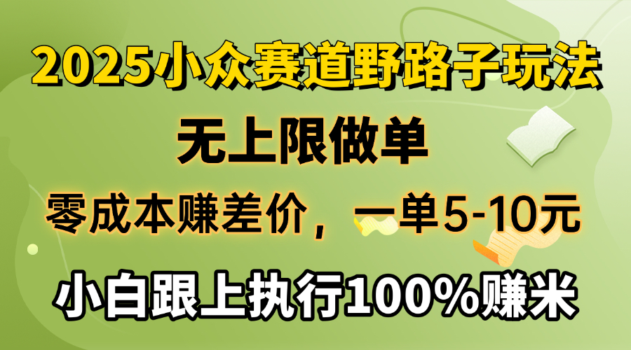 2025小众赛道，无上限做单，零成本赚差价，一单5-10元，小白跟上执行100%赚米 - 智识科技网-智识科技网