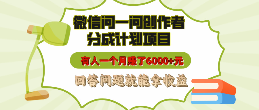微信问一问创作者分成计划项目，有人一个月赚了6000+元，回答问题就能拿收益 - 智识科技网-智识科技网